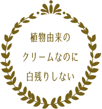 植物由来のクリームなのに白残りしない