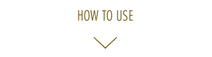 HOW TO USE